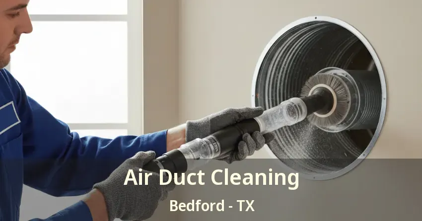 Air Duct Cleaning Bedford - TX Air Duct Cleaning Bedford - TX